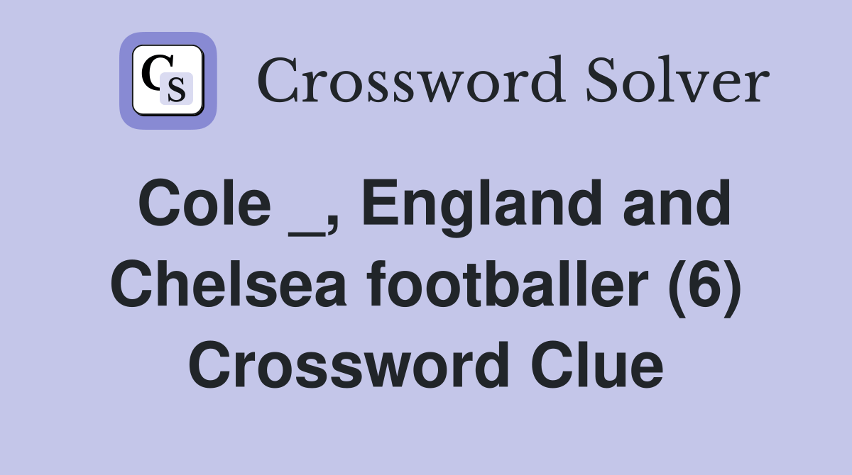 Cole _, England and Chelsea footballer (6) Crossword Clue Answers